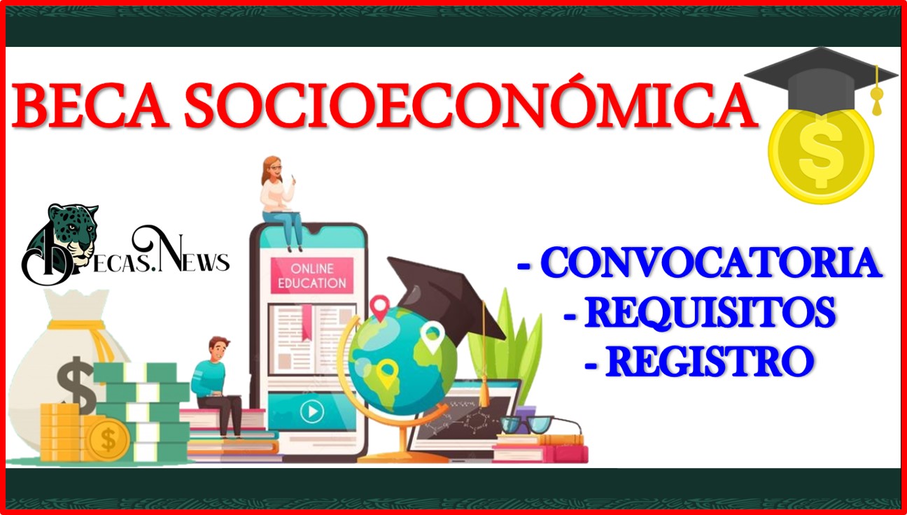 Beca Socioeconómica 2022-2023: Convocatoria, Registro y Requisitos