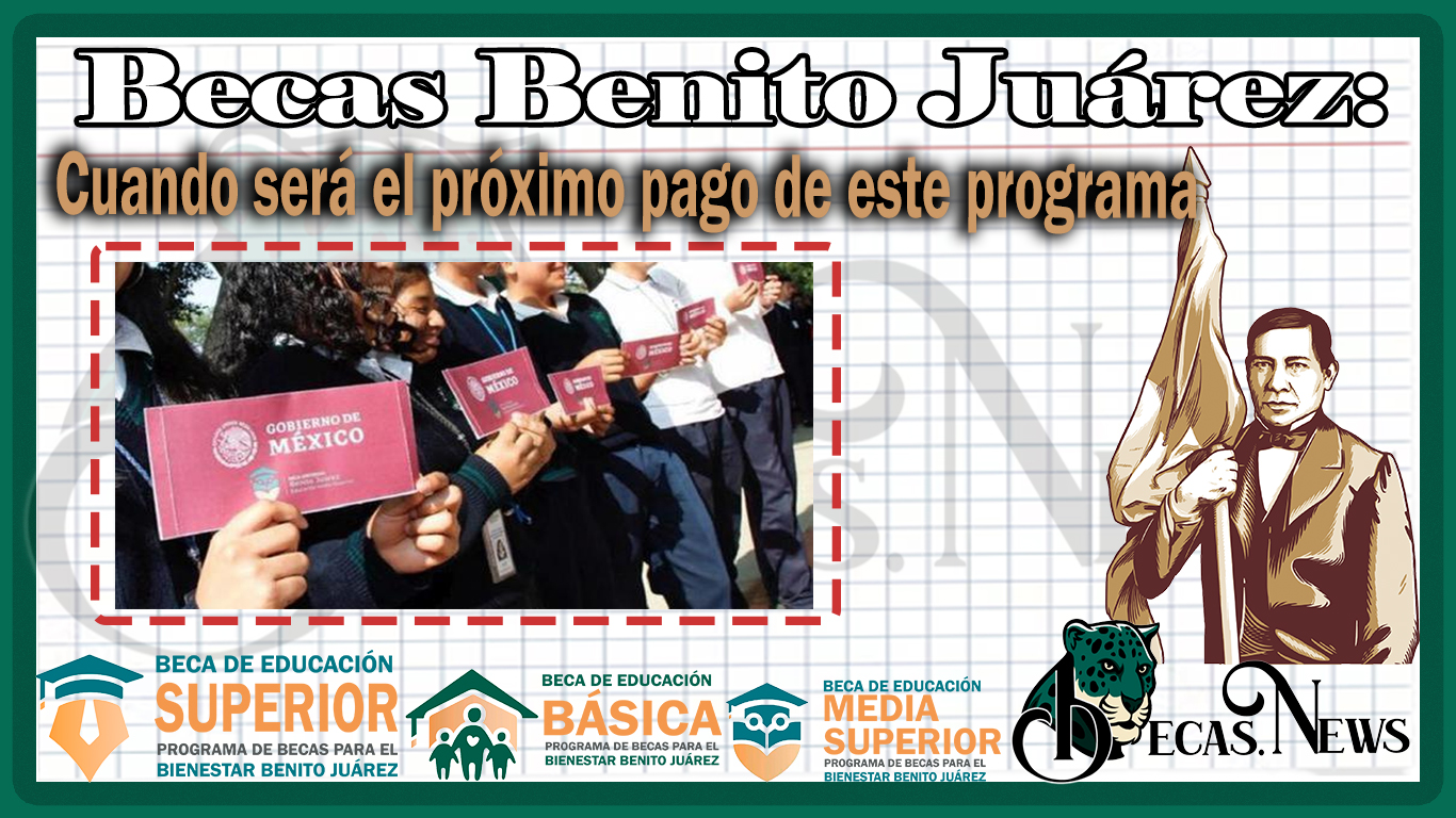 Becas Benito Juárez: Cuando será el próximo pago de este programa