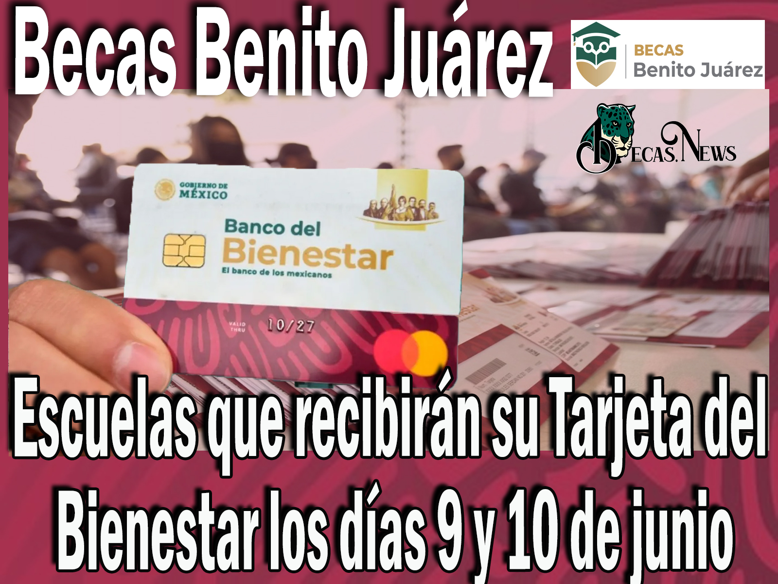 Becas Benito Juárez: Escuelas que recibirán su Tarjeta del Bienestar los días 9 y 10 de junio