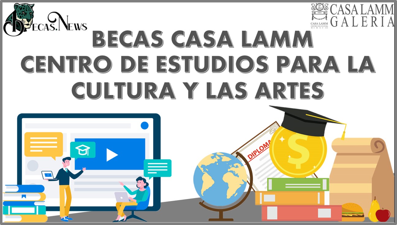 Becas Casa Lamm – Centro de Estudios para la Cultura y las Artes 2022-2023: Convocatoria, Registro y Requisitos