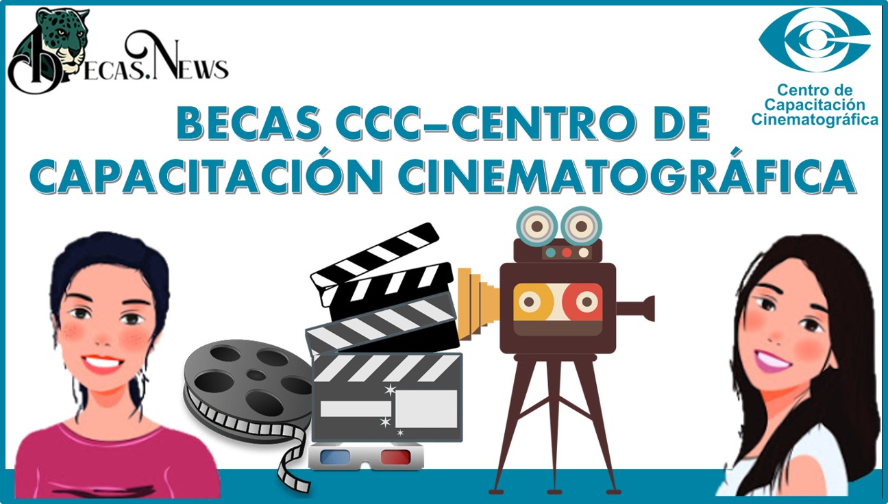 BECAS CCC–Centro de Capacitación Cinematográfica 2022-2023: Convocatoria, Registro y Requisitos