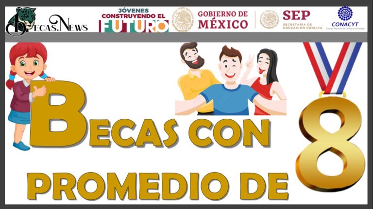 Becas con Promedio de 8 : Convocatoria, Registro y Requisitos