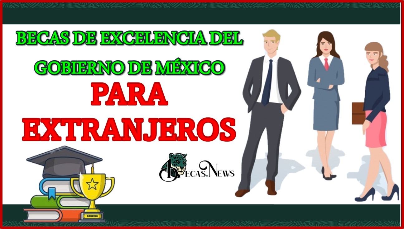 Becas de Excelencia del gobierno de México para extranjeros 2022-2023 Convocatoria, Registro y Requisitos