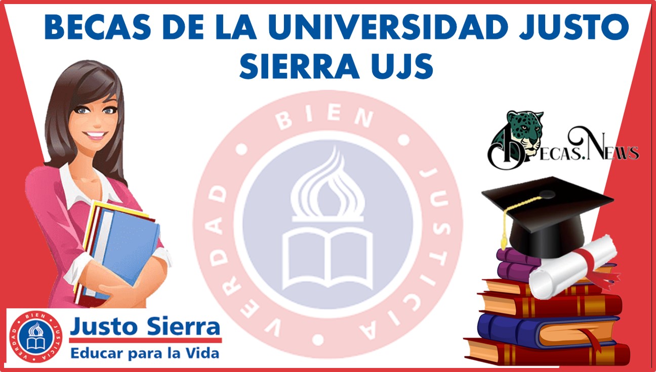 Becas de la Universidad Justo Sierra UJS 2022-2023: Convocatoria, Registro y Requisitos