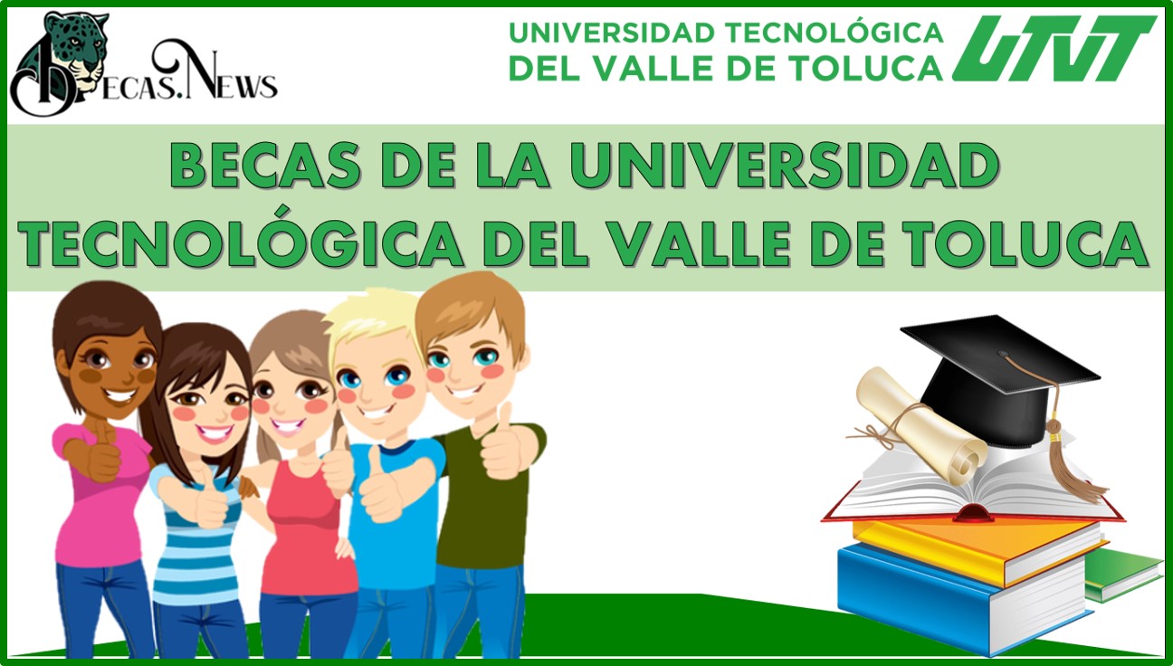 Becas de la Universidad Tecnológica del Valle de Toluca 2022-2023: Convocatoria, Registro y Requisitos