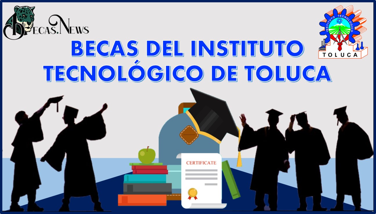 Becas del Instituto Tecnológico de Toluca 2022-2023: Convocatoria, Registro y Requisitos