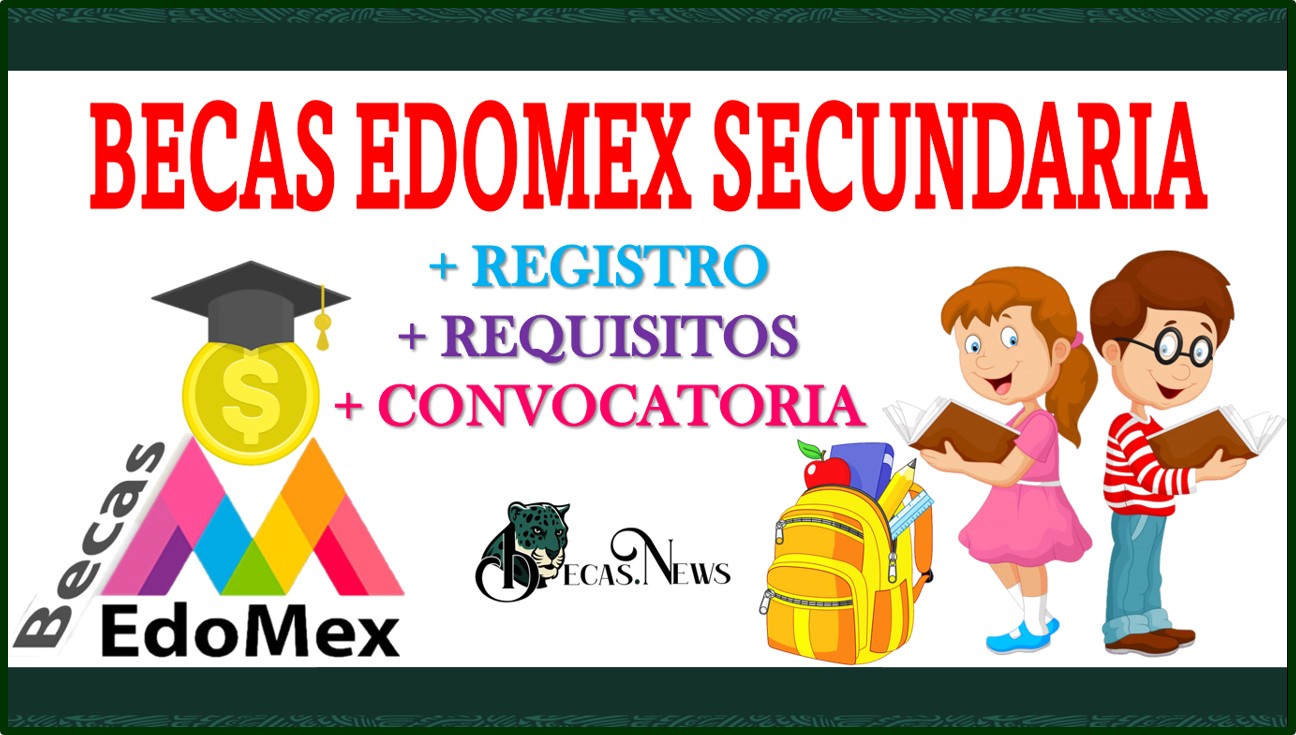 Becas Edomex Secundaria 2022-2023: Convocatoria, Registro y Requisitos