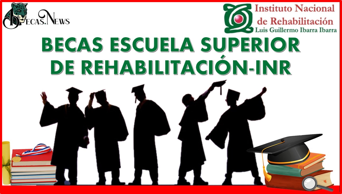 Becas Escuela Superior de Rehabilitación-INR 2022-2023: Convocatoria, Registro y Requisitos
