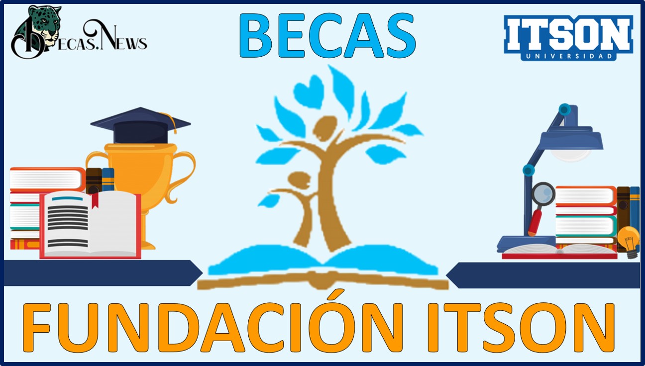 Becas Fundación ITSON: Convocatoria, Registro y Requisitos