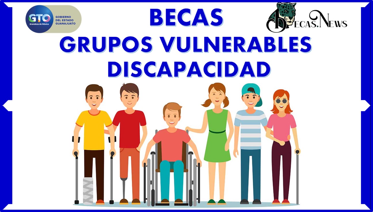 Becas grupos vulnerables discapacidad: Convocatoria, Registro y Requisitos