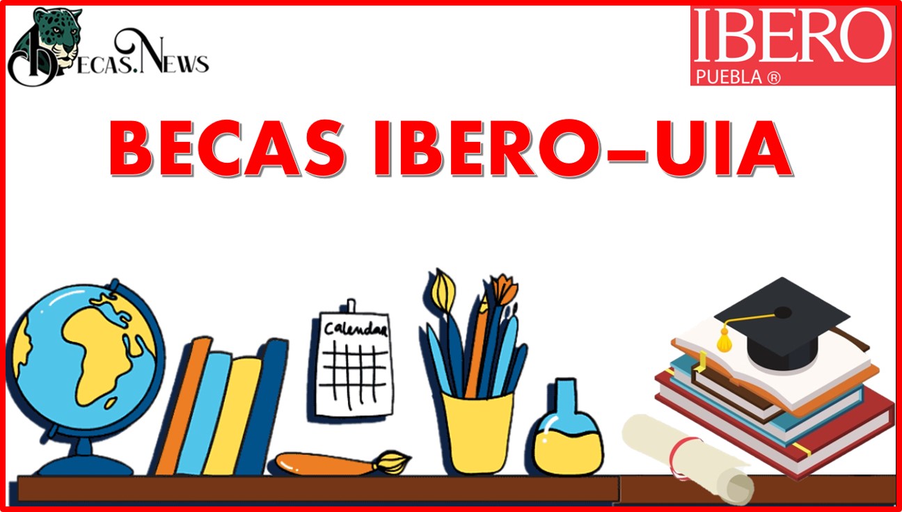 Becas Ibero–UIA 2022-2023: Convocatoria, Registro y Requisitos
