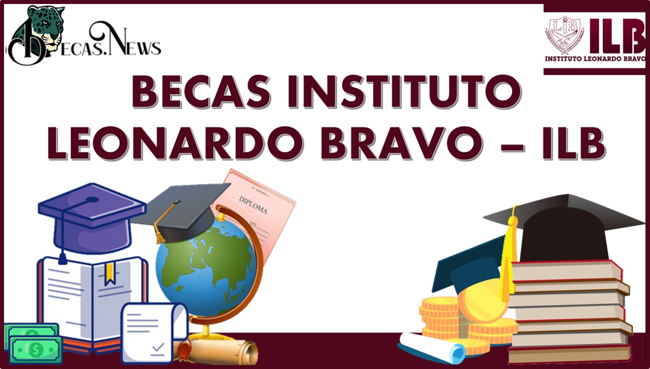 Becas Instituto Leonardo Bravo – ILB 2022-2023: Convocatoria, Registro y Requisitos