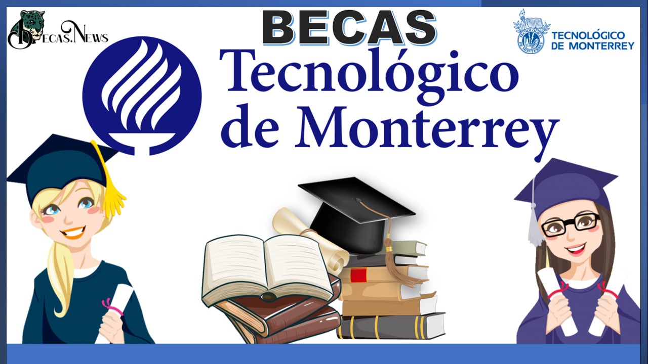 Becas Tec de Monterrey 2022-2023 | Convocatorias, Requisitos y Registro