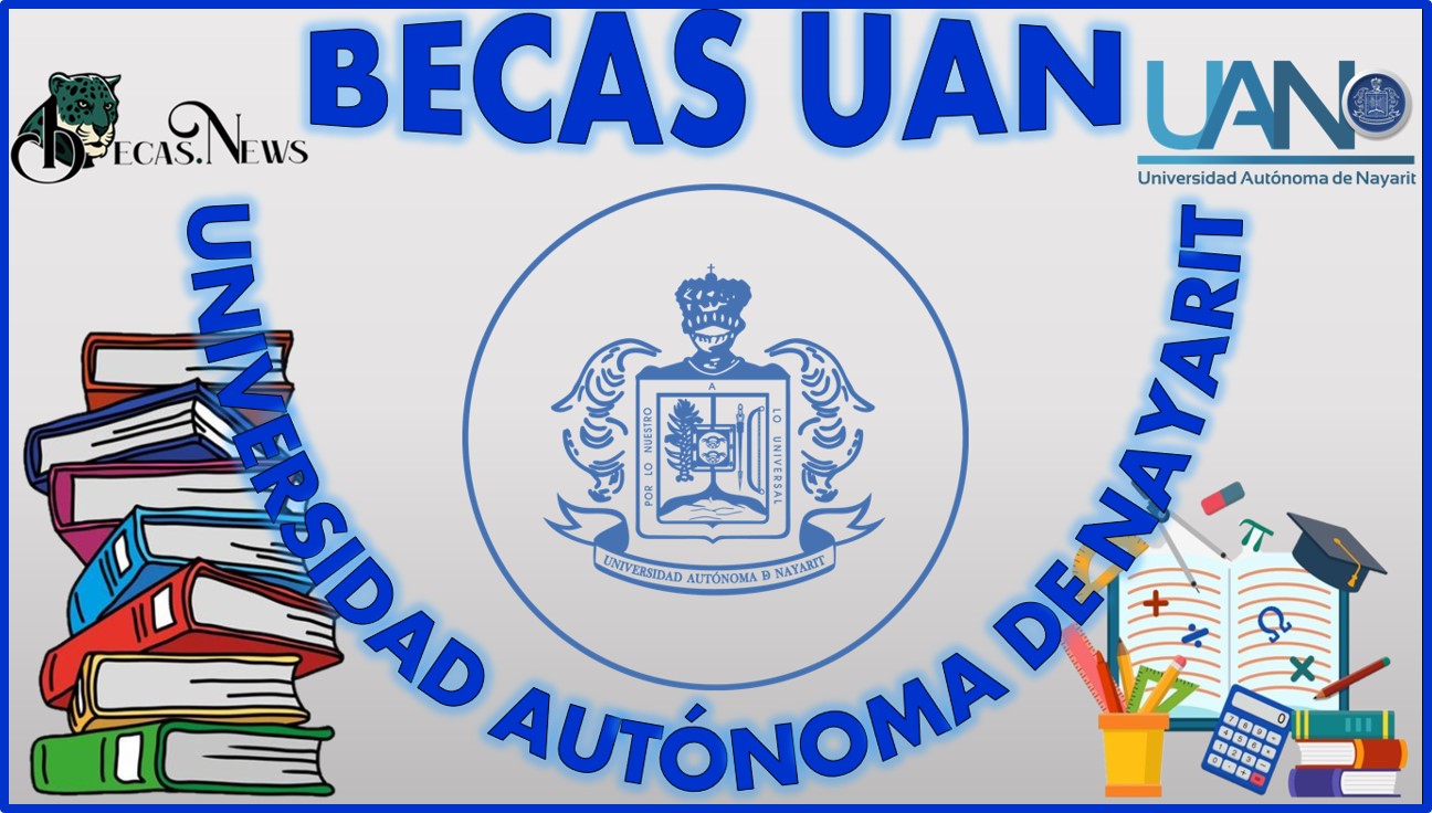 Becas UAN (Universidad Autónoma de Nayarit): Convocatoria, Registro y Requisitos