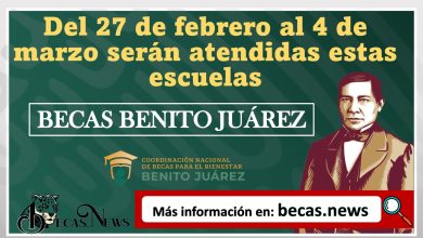 Del 27 de febrero al 4 de marzo serán atendidas estos planteles educativos para la Incorporación y pago de la Beca Benito Juárez.