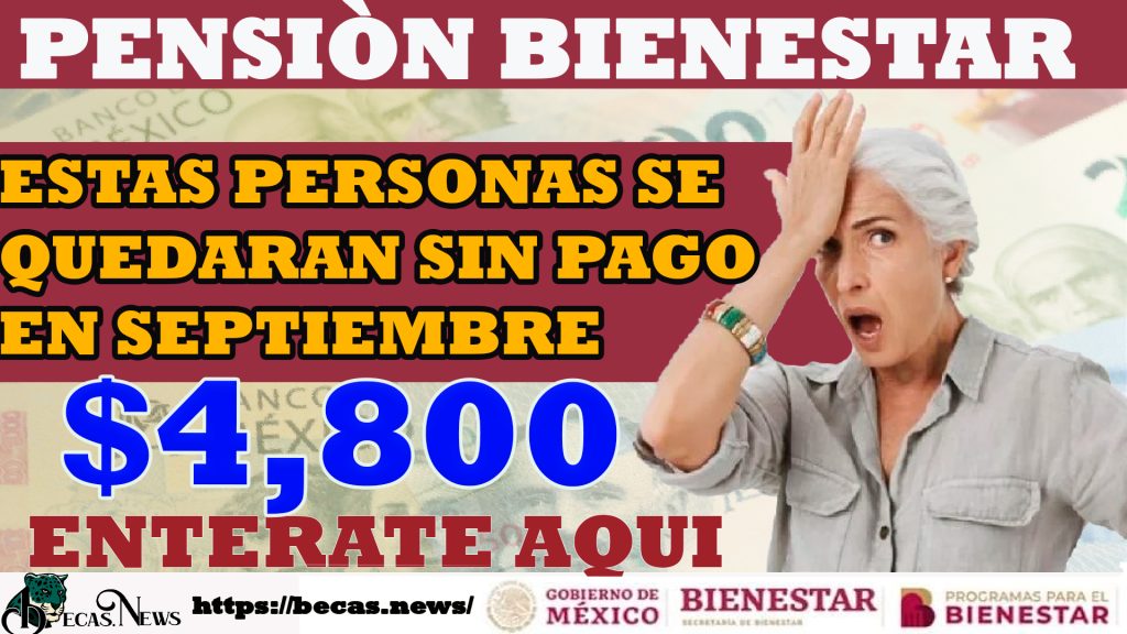 ¡PENSIÓN BIENESTAR!, Estas personas adultas mayores se quedarán sin el próximo pago en el mes de septiembre