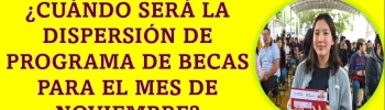 ¿Cuándo será la dispersión de Programa de Becas Benito Juárez para el mes de noviembre?