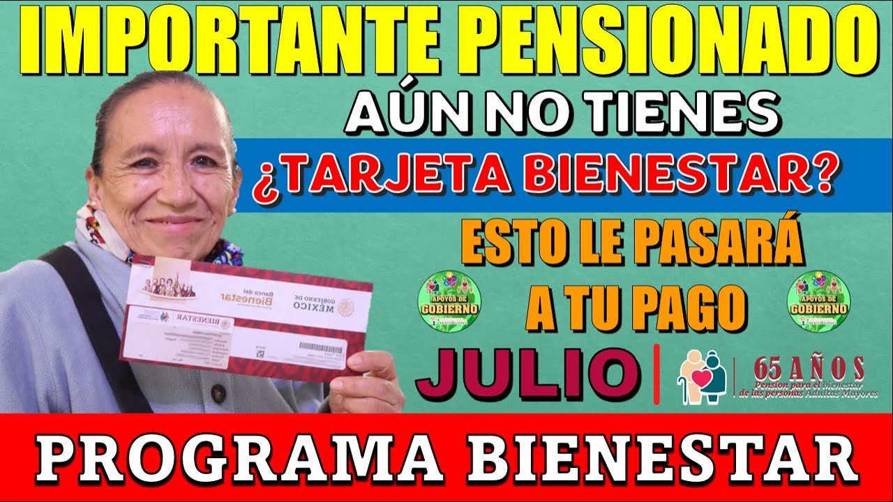 😭💳🚫¡¿NO RECIBISTE TU TARJETA DEL BIENESTAR PENSIONADO?! ESTO ES LO QUE LE PASARÁ A TU PAGO DE JULIO😭