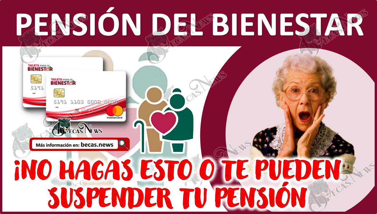  ¡No hagas esto o te pueden suspender tu Pensión del Bienestar!