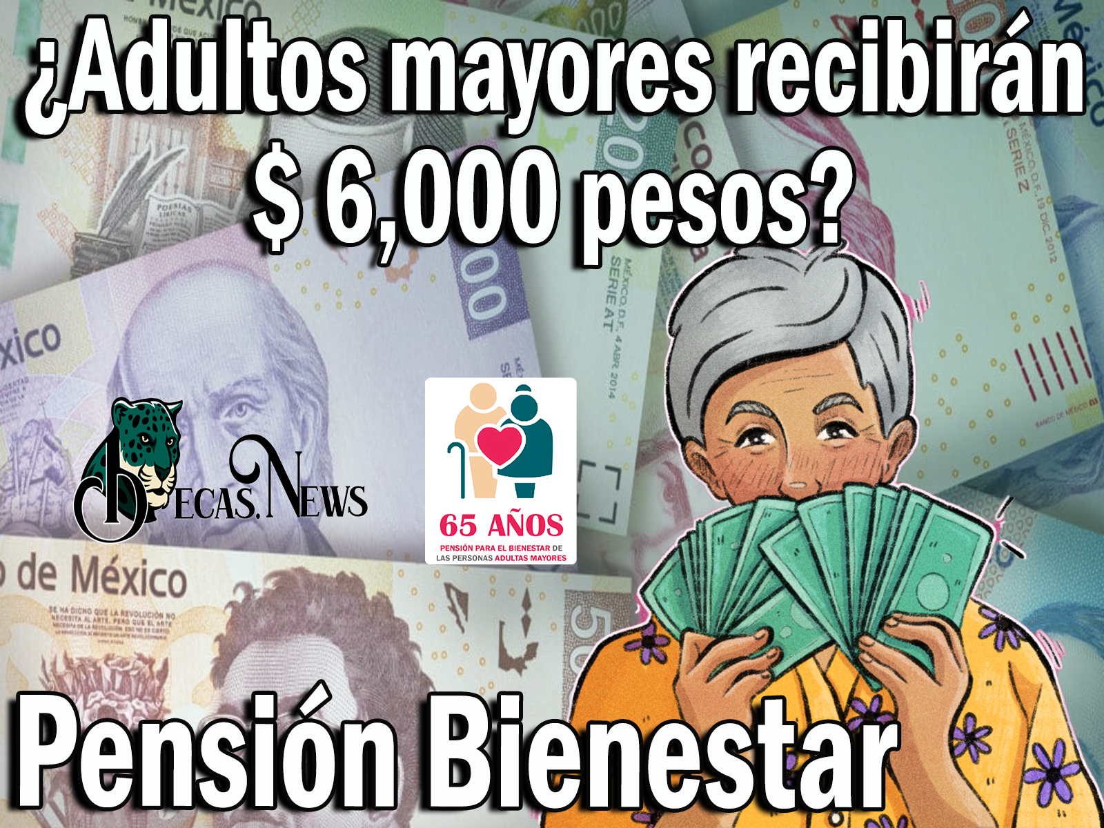 Pensión Bienestar: ¿Adultos mayores recibirán $ 6,000 pesos? ¡¡Atención Pensionados!!  