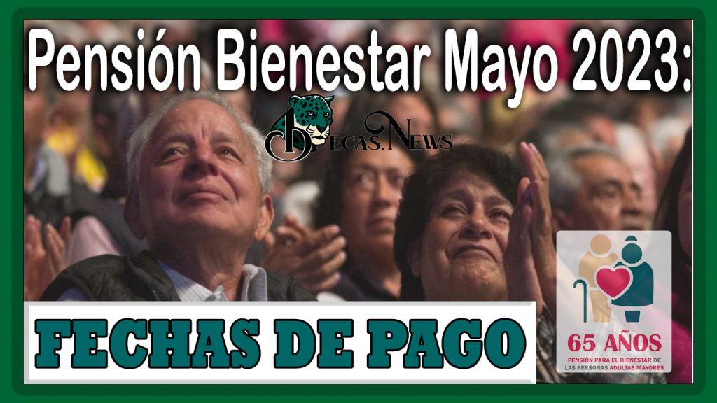 Pensión Bienestar Mayo 2023: Fechas de pago