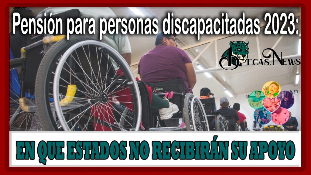 Pensión para personas discapacitadas 2023: En que Estados no recibirán su apoyo 