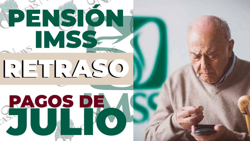 ¡Guarda bien tu dinero!, se retrasan los pagos de julio para jubilados bajo el régimen de la Pensión IMSS