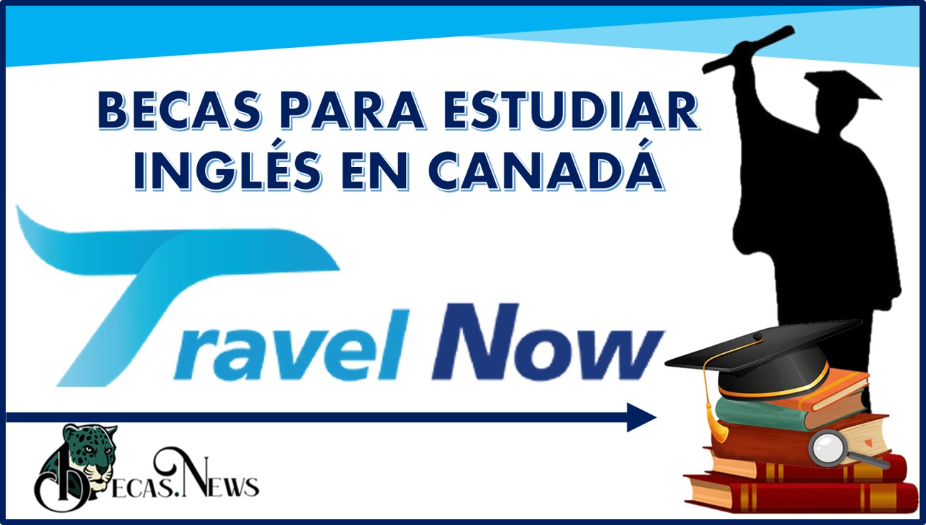 Becas Travel Now Para estudiar inglés en Canadá: Convocatoria, Registro y Requisitos