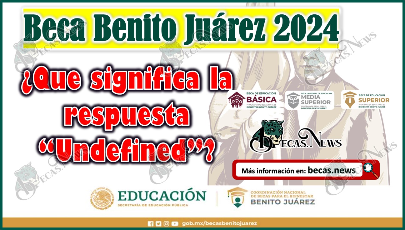 Becas Benito Juárez 2024 | ¿Qué significa “Undefined” dentro de las Becas? Aquí la respuesta