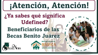 ¡Atención, Atención! | ¿Ya sabes qué significa Udefined?, beneficiarios de las Becas Benito Juárez, esta información es para ustedes