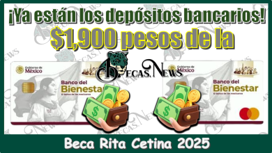 ¡Ya están los depósitos listos!…$1,900 pesos de la Beca Rita Cetina 2025