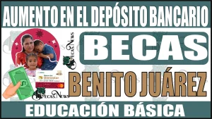 💥👨‍🎓👩‍🎓🤑💸 EXCELENTES NOTICIAS | AUMENTO EN EL DEPÓSITO BANCARIO DE LAS BECAS BENITO JUÁREZ | EDUCACIÓN BÁSICA 💥👨‍🎓👩‍🎓🤑💸